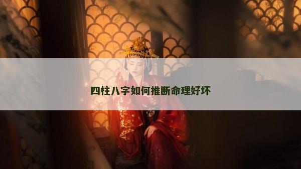 四柱八字如何推断命理好坏