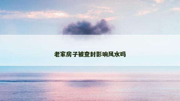 老家房子被查封影响风水吗