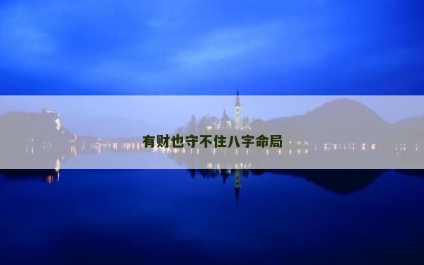 有财也守不住八字命局