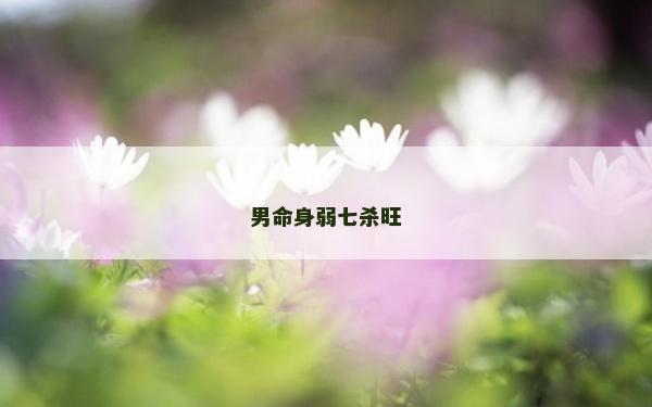 男命身弱七杀旺