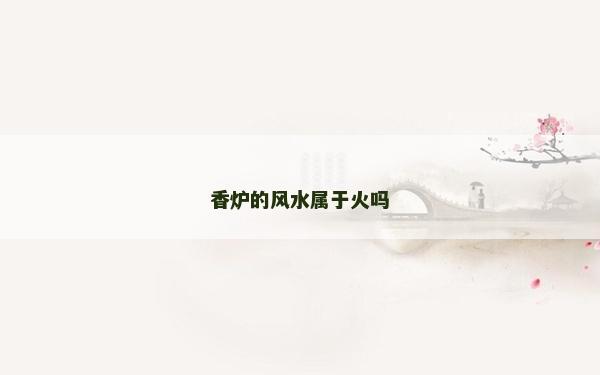 香炉的风水属于火吗