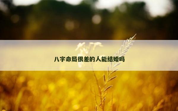 八字命局很差的人能结婚吗
