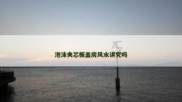 泡沫夹芯板盖房风水讲究吗