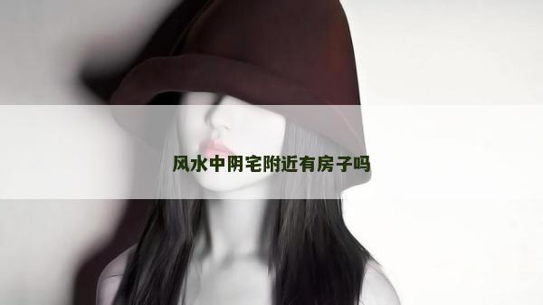 风水中阴宅附近有房子吗