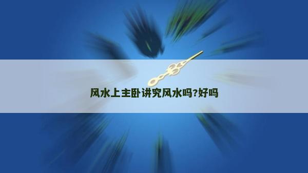 风水上主卧讲究风水吗?好吗
