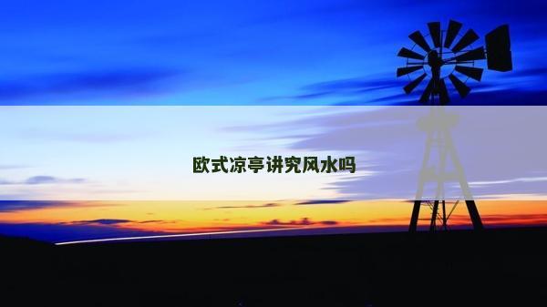 欧式凉亭讲究风水吗