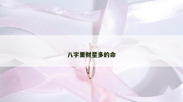 八字里财星多的命
