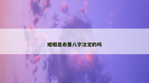 婚姻是命里八字注定的吗