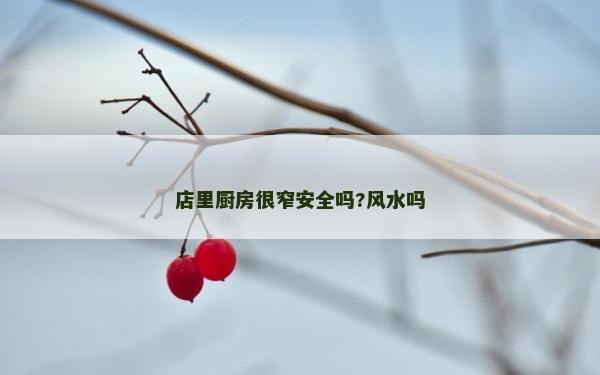 店里厨房很窄安全吗?风水吗