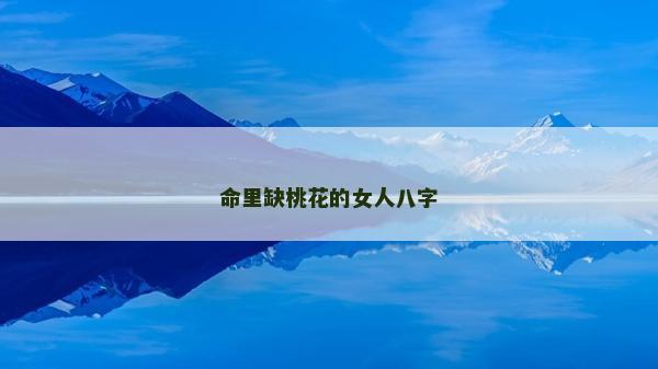 命里缺桃花的女人八字
