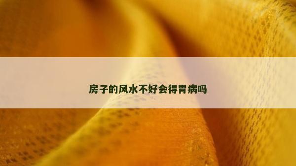 房子的风水不好会得胃病吗