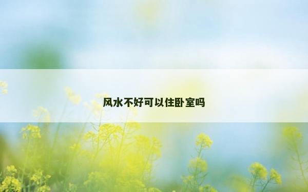 风水不好可以住卧室吗