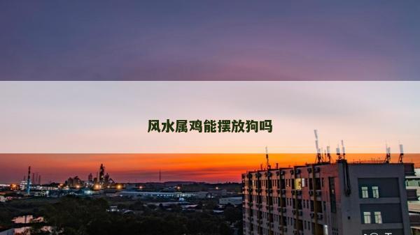 风水属鸡能摆放狗吗