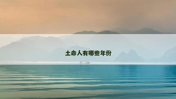 土命人有哪些年份