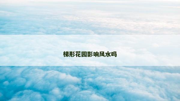 梯形花园影响风水吗