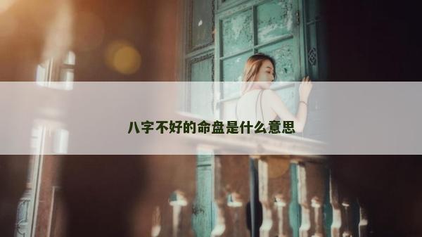 八字不好的命盘是什么意思