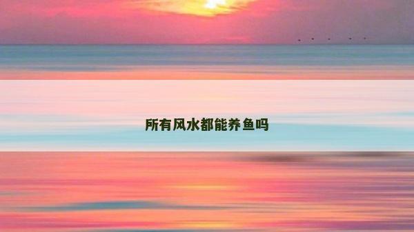 所有风水都能养鱼吗