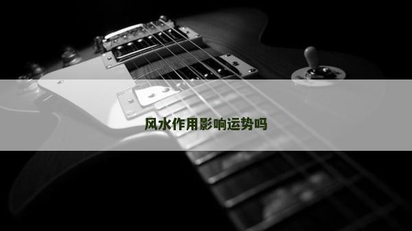 风水作用影响运势吗