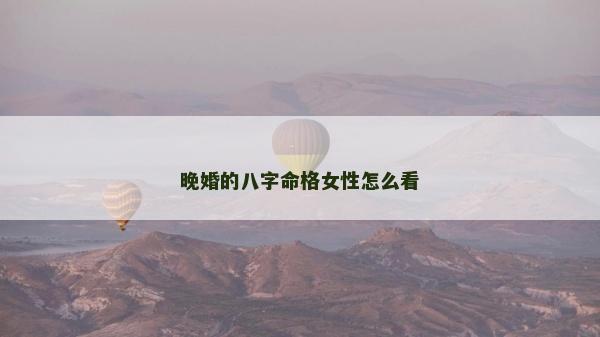 晚婚的八字命格女性怎么看