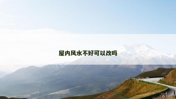 屋内风水不好可以改吗