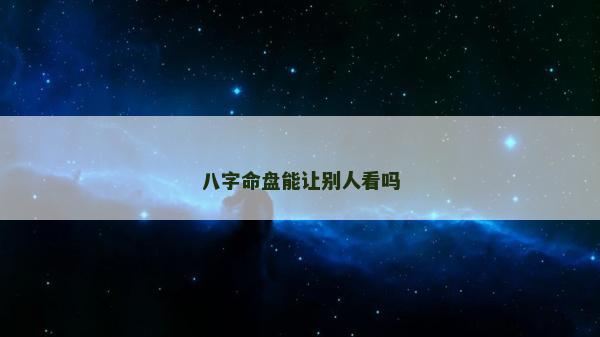 八字命盘能让别人看吗
