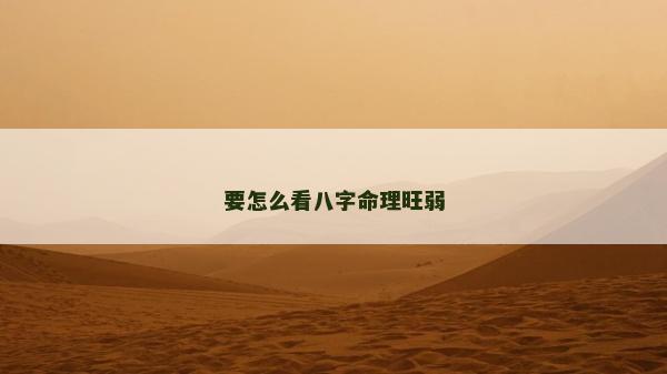 要怎么看八字命理旺弱