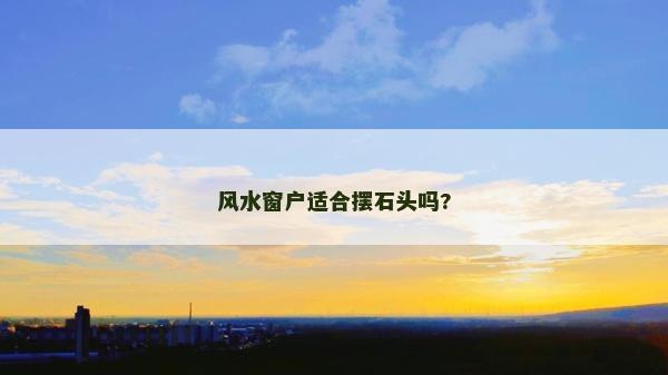风水窗户适合摆石头吗?