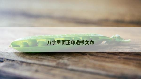 八字里面正印通根女命
