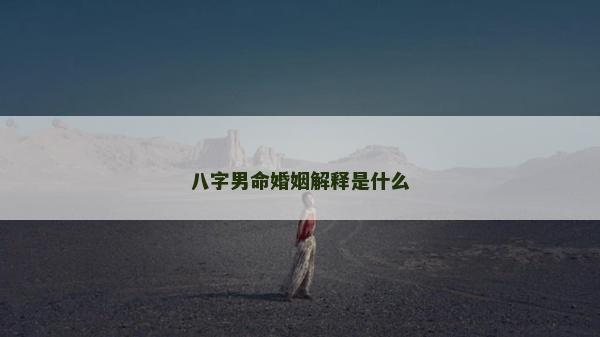 八字男命婚姻解释是什么