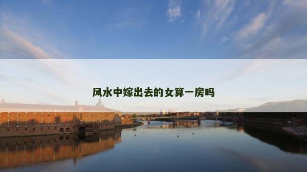风水中嫁出去的女算一房吗
