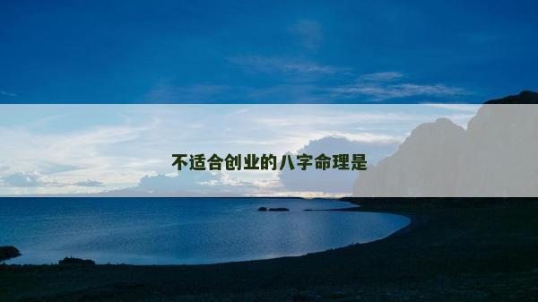 不适合创业的八字命理是