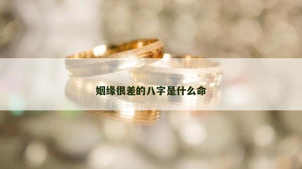姻缘很差的八字是什么命
