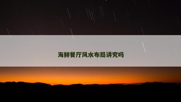 海鲜餐厅风水布局讲究吗