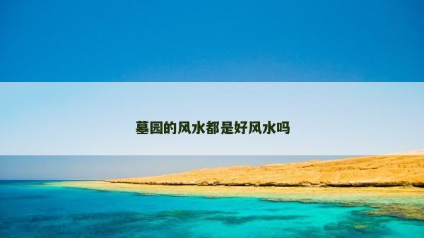 墓园的风水都是好风水吗