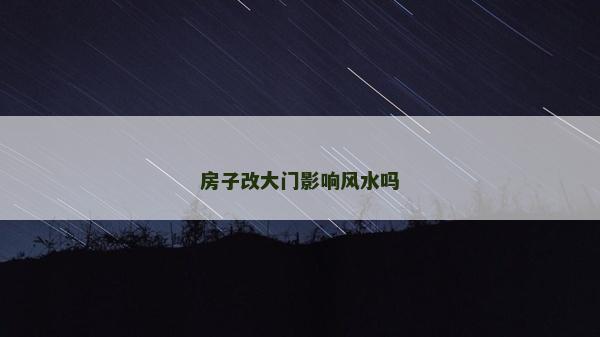 房子改大门影响风水吗