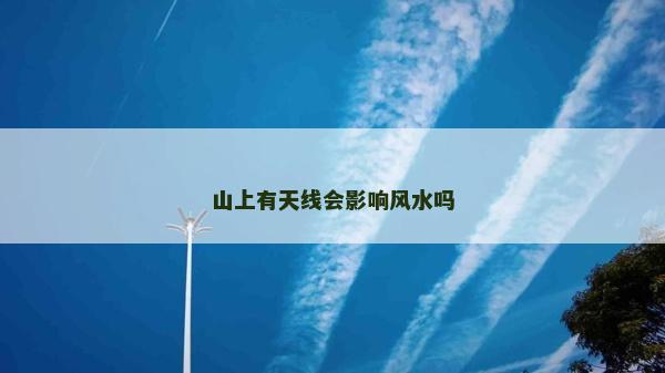 山上有天线会影响风水吗