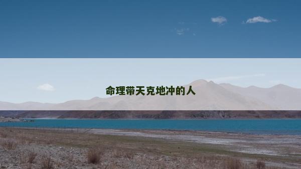 命理带天克地冲的人