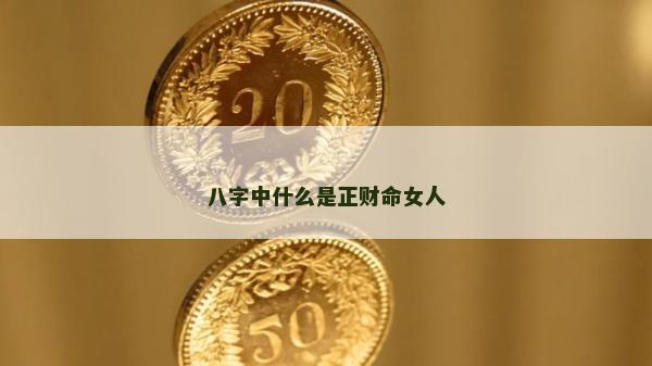 八字中什么是正财命女人