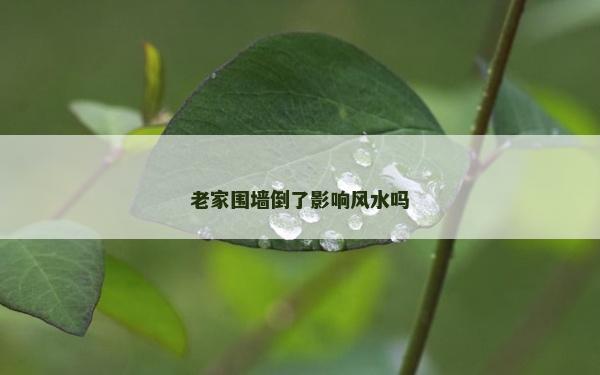老家围墙倒了影响风水吗
