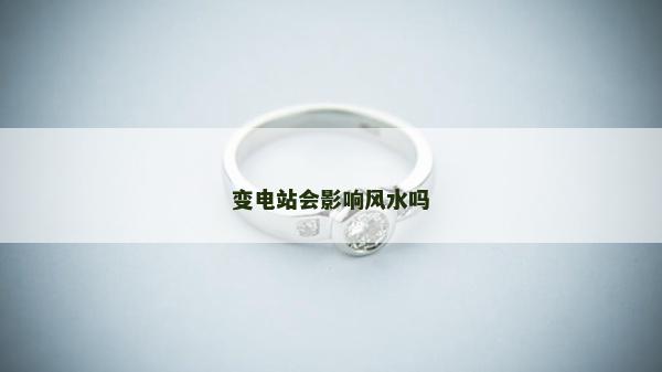 变电站会影响风水吗