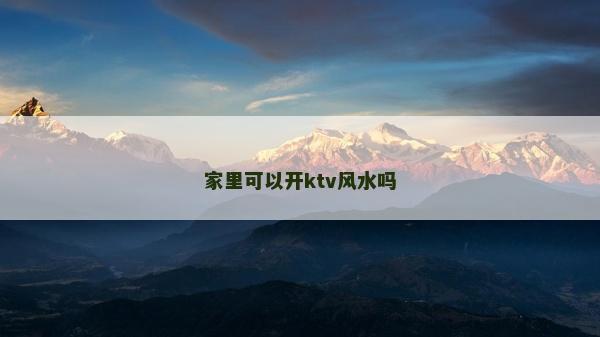 家里可以开ktv风水吗