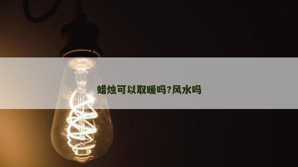 蜡烛可以取暖吗?风水吗