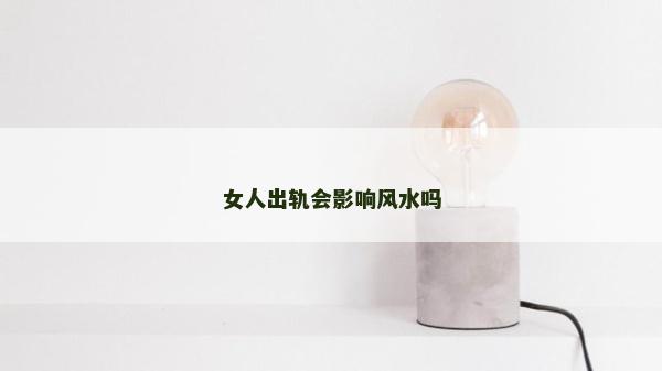 女人出轨会影响风水吗
