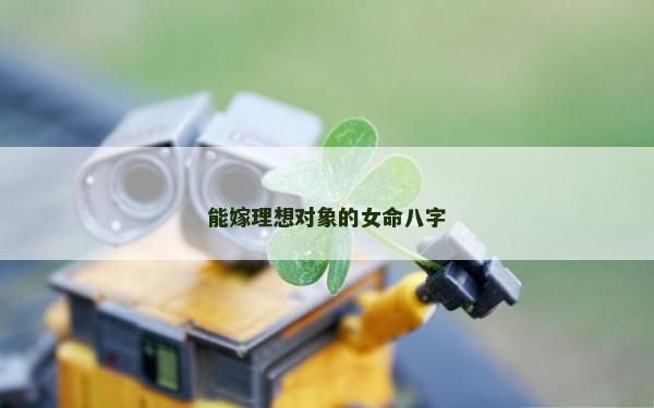 能嫁理想对象的女命八字