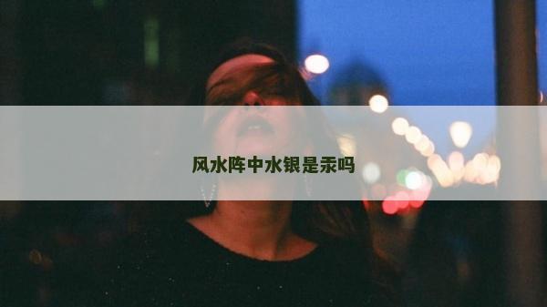 风水阵中水银是汞吗