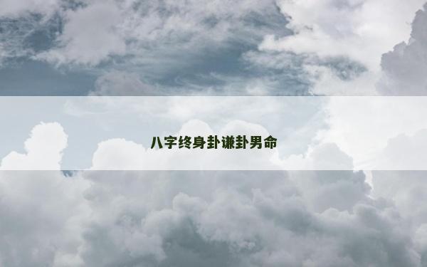 八字终身卦谦卦男命