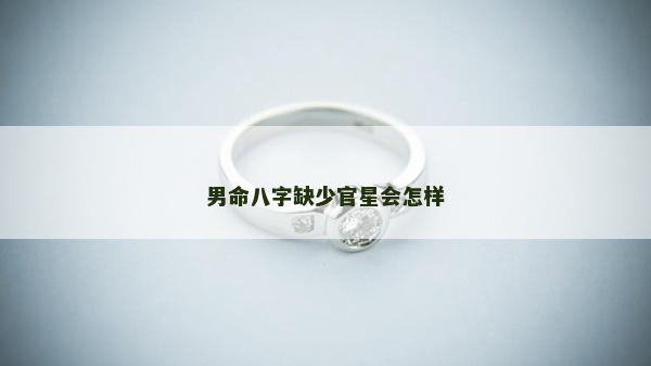 男命八字缺少官星会怎样