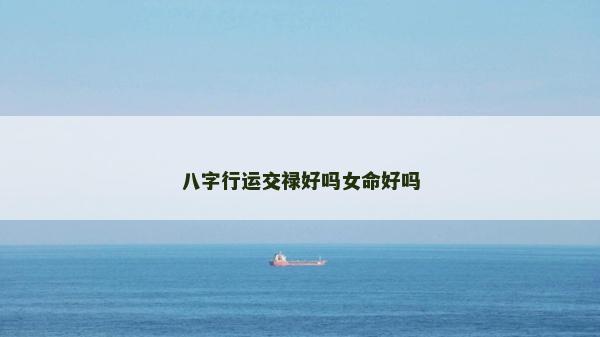 八字行运交禄好吗女命好吗