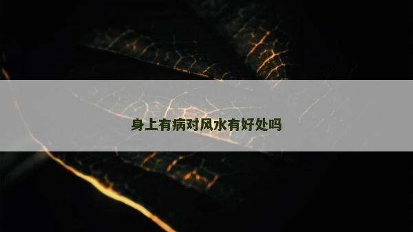 身上有病对风水有好处吗