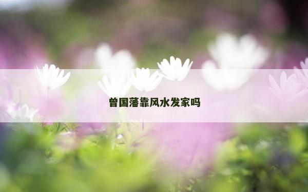 曾国藩靠风水发家吗